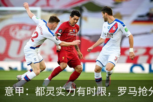 意甲：都灵实力有时限，罗马抢分无忧？都灵VS罗马